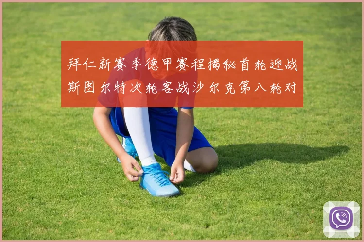 拜仁新赛季德甲赛程揭秘首轮迎战斯图尔特次轮客战沙尔克第八轮对决多特蒙德