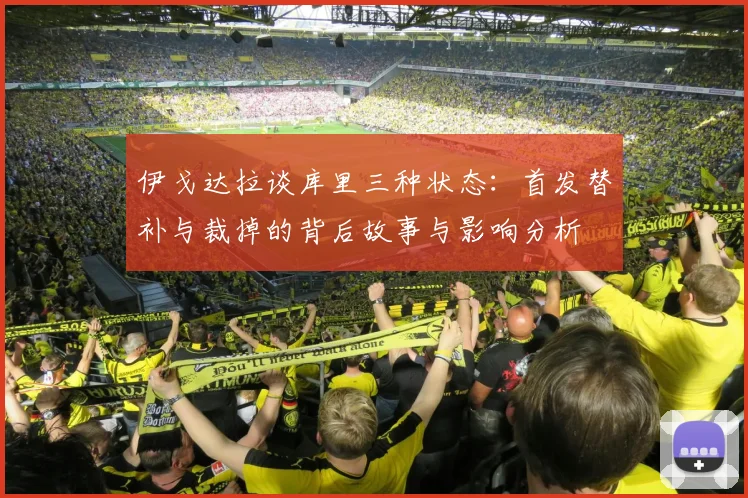 伊戈达拉谈库里三种状态：首发替补与裁掉的背后故事与影响分析